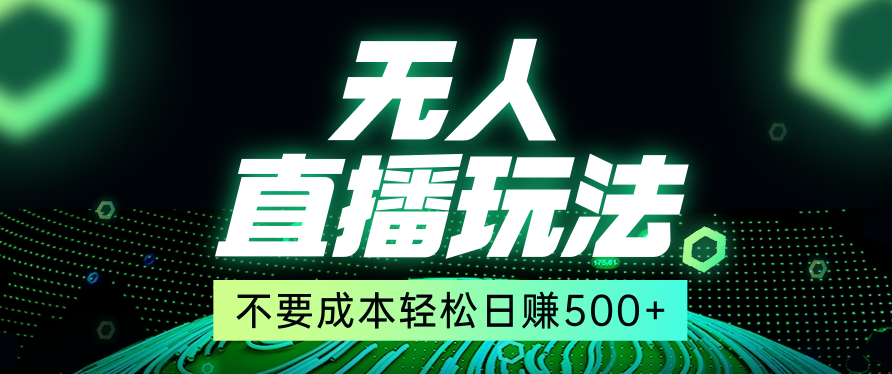 零投入无人直播玩法 —日赚500以上