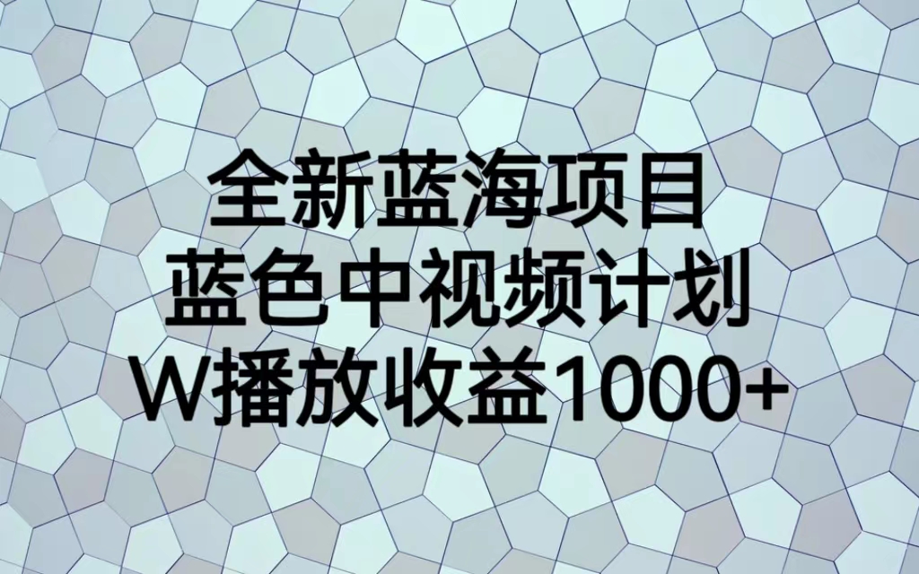 全新蓝海项目蓝色中视频计划1W播放量1000+