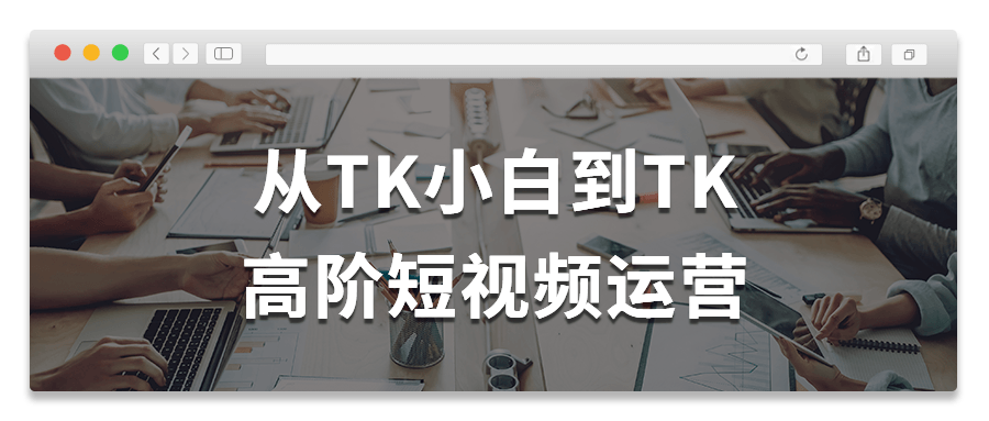 国际抖音运营教程：从TK小白到TK高阶短视频运营