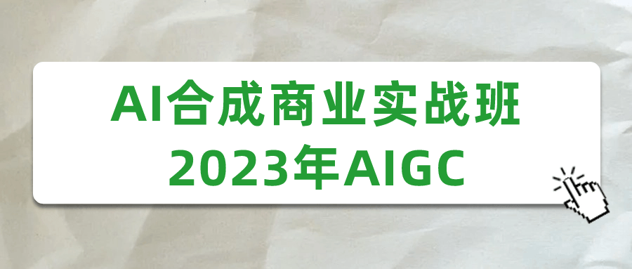 风口挣钱项目：AI合成商业实战班2023年AIGC