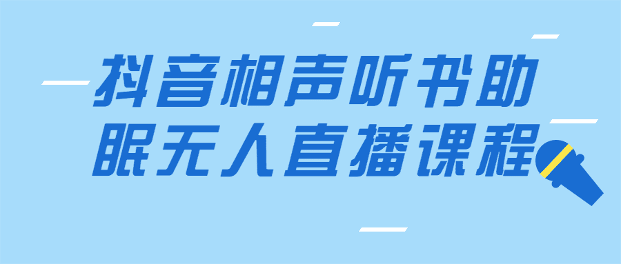 抖音直播课程：抖音相声听书助眠无人直播课程