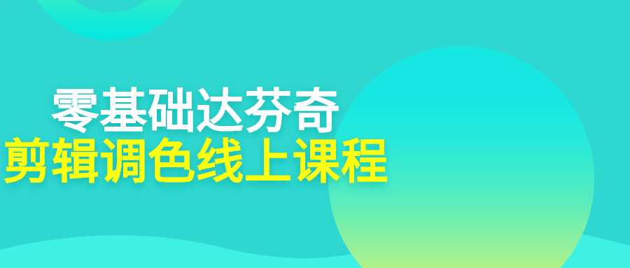 视频剪辑课程：零基础达芬奇剪辑调色线上课程