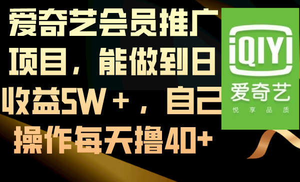 爱奇艺会员推广项目能做到日收益5W＋自己操作每天撸40+