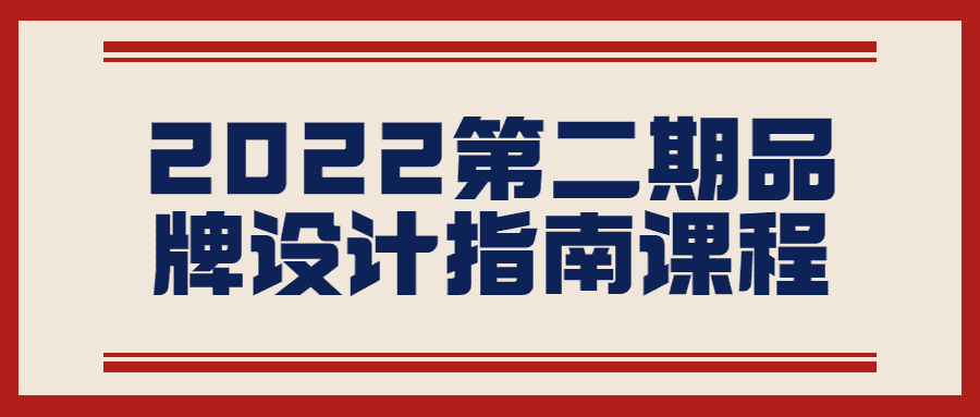 品牌设计精品课程：2022第二期品牌设计指南课程