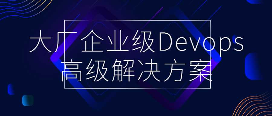 前端架构师精品课程：大厂企业级Devops高级解决方案