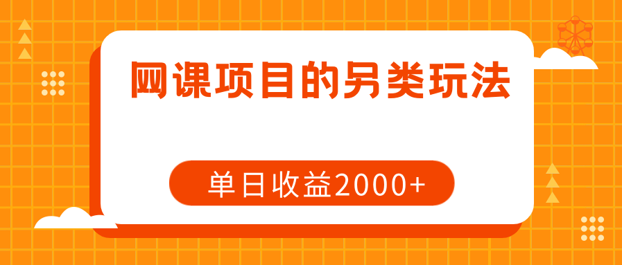 单日收益2000+网课项目的另类玩法