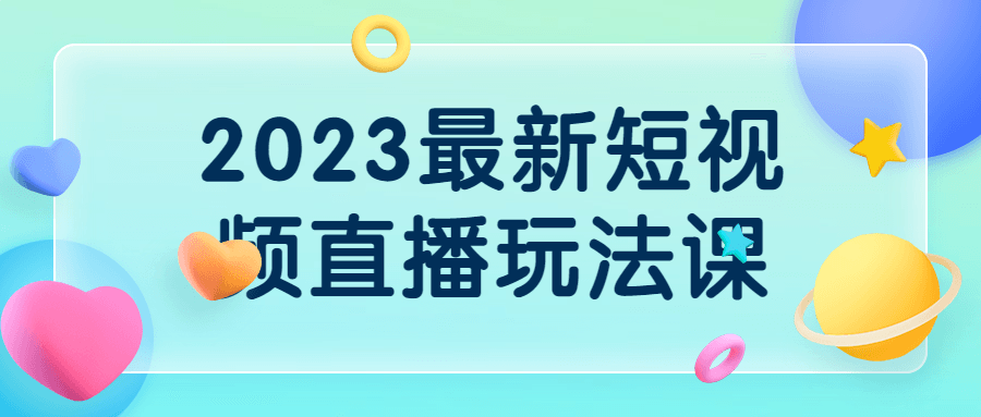 直播运营课程：2023最新短视频直播玩法课