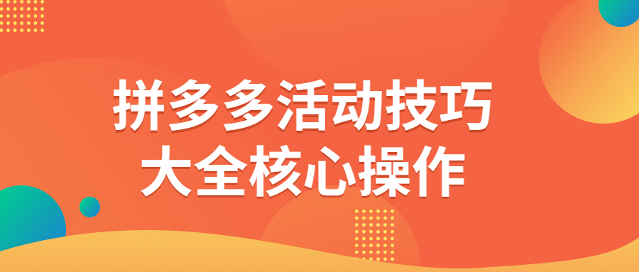 拼多多运营教程：拼多多活动技巧大全核心操作