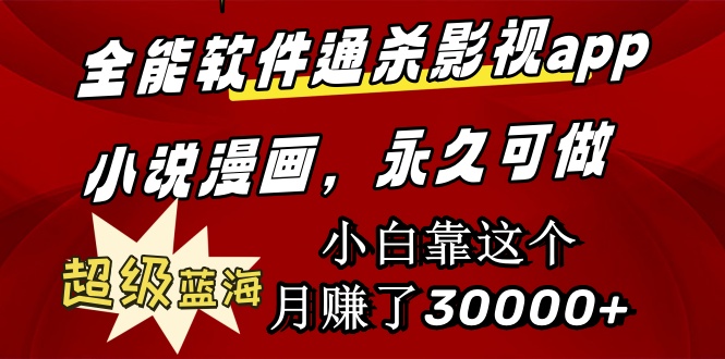 全能软件通杀影视app小说漫画超级蓝海小白靠这个月赚了30000+永久可玩