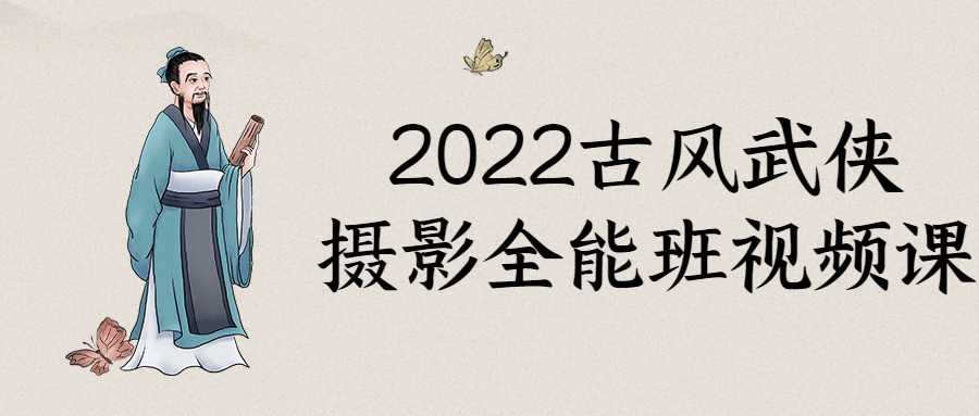 精品摄影课程：2022古风武侠摄影全能班视频课