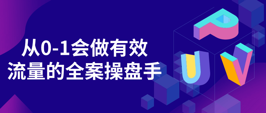 打造短视频流量为王精品课程：从0-1会做有效流量的全案操盘手