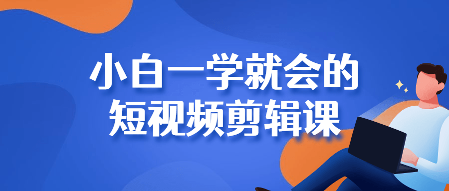 抖音剪辑课程：小白一学就会的短视频剪辑课