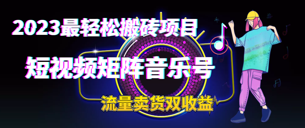 2023最轻松搬砖项目 短视频矩阵音乐号流量收益+卖货收益