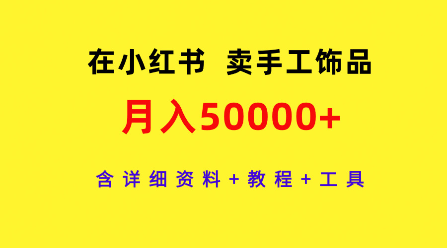 在小红书卖手工饰品月入50000+含详细资料+教程+工具