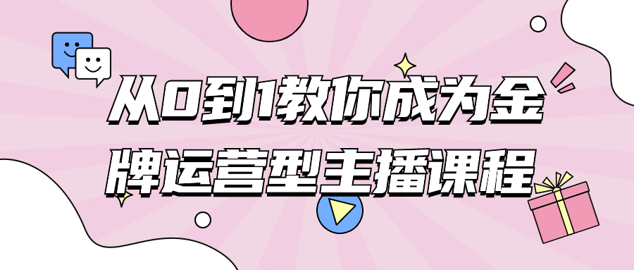 直播短视频教程：从0到1教你成为金牌运营型主播课程