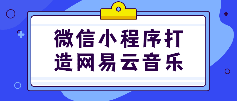 小程序运营课程：微信小程序打造网易云音乐