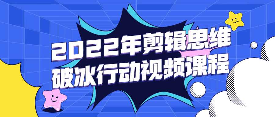 视频教程：2022年剪辑思维破冰行动视频课程