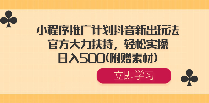 小程序推广计划抖音新出玩法官方大力扶持轻松实操 (附赠素材)