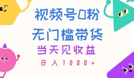 视频号0粉无门槛带货当天见收益日入1k