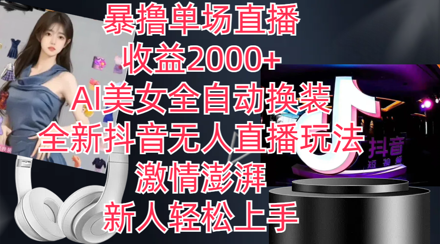 全新抖音玩法无人直播AI美女全自动换装新人轻松上手暴撸单场直播2000+