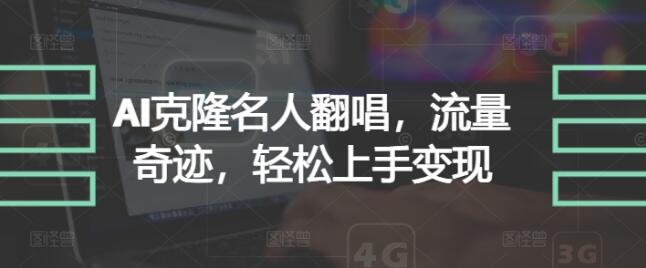 AI克隆名人翻唱流量奇迹轻松上手变现