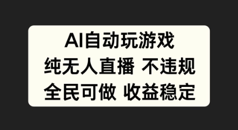 AI自动玩游戏纯无人直播不违规全民可做收益稳定