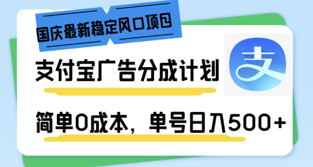 国庆最新稳定风口项目支付宝广告分成计划简单0成本单号日入500+